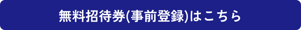 無料招待券(事前登録)はこちら