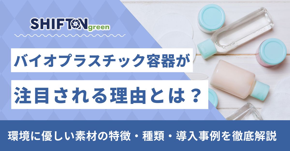 バイオプラスチック容器が注目される理由とは？環境に優しい素材の特徴・種類・導入事例を徹底解説
