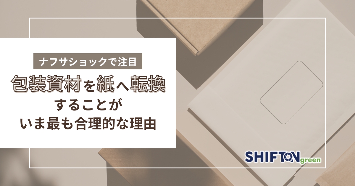 ナフサショックで注目｜包装資材を紙へ転換することが、いま最も合理的な理由