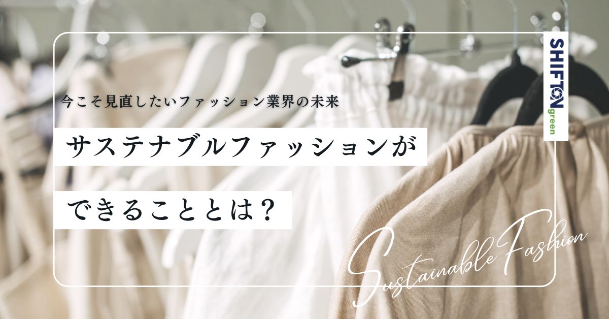 サステナブルファッションができることとは?今こそ見直したいファッション業界の未来